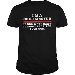 Im A Grill Master Of Bbq Were Easy It Would Be Called Your Mom Shirt